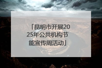 昆明市开展2025年公共机构节能宣传周活动