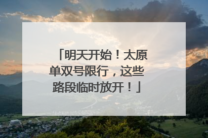明天开始！太原单双号限行，这些路段临时放开！
