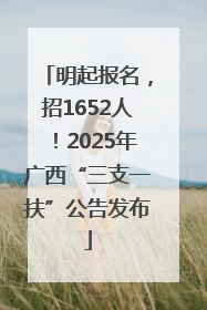 明起报名，招1652人！2025年广西“三支一扶”公告发布