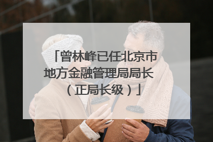 曾林峰已任北京市地方金融管理局局长（正局长级）