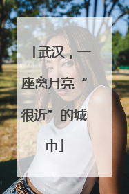 武汉，一座离月亮“很近”的城市