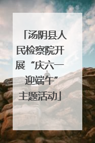 汤阴县人民检察院开展“庆六一 迎端午”主题活动