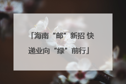 海南“邮”新招 快递业向“绿”前行