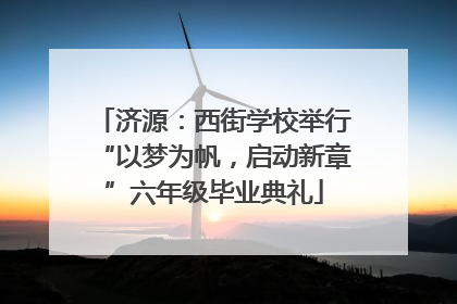 济源：西街学校举行“以梦为帆，启动新章”六年级毕业典礼
