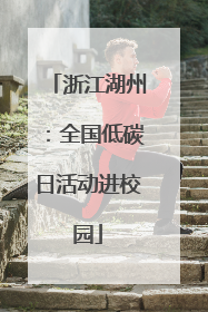 浙江湖州：全国低碳日活动进校园