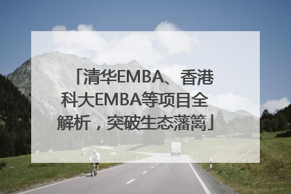 清华EMBA、香港科大EMBA等项目全解析，突破生态藩篱
