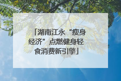湖南江永“瘦身经济”点燃健身轻食消费新引擎