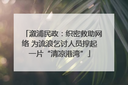溆浦民政：织密救助网络 为流浪乞讨人员撑起一片“清凉港湾”