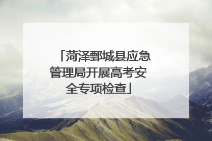 菏泽鄄城县应急管理局开展高考安全专项检查
