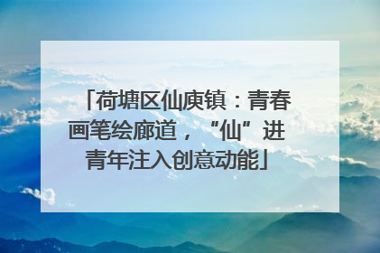 荷塘区仙庾镇：青春画笔绘廊道，“仙”进青年注入创意动能
