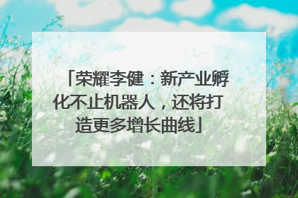 荣耀李健：新产业孵化不止机器人，还将打造更多增长曲线