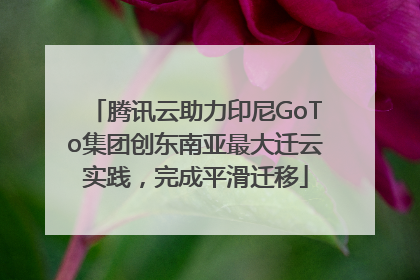 腾讯云助力印尼GoTo集团创东南亚最大迁云实践，完成平滑迁移
