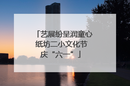 艺展纷呈润童心 纸坊二小文化节庆“六一”