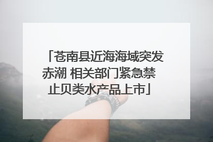 苍南县近海海域突发赤潮 相关部门紧急禁止贝类水产品上市