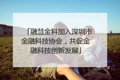 融慧金科加入深圳市金融科技协会，共促金融科技创新发展