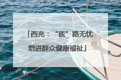 西充：“医”路无忧 增进群众健康福祉