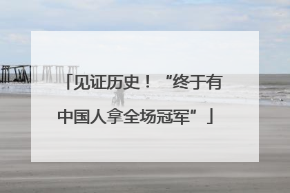 见证历史！“终于有中国人拿全场冠军”