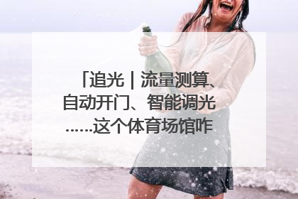 追光｜流量测算、自动开门、智能调光……这个体育场馆咋这么先进？