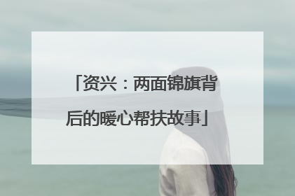 资兴：两面锦旗背后的暖心帮扶故事