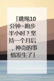 跳绳10分钟=跑步半小时？坚持一个月后，神奇的事情发生了