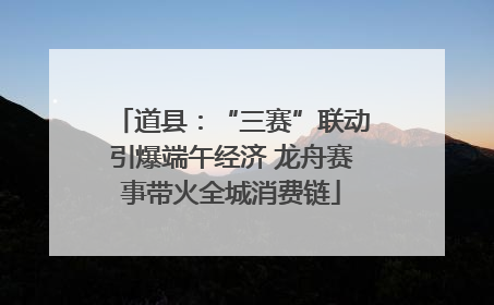 道县：“三赛”联动引爆端午经济 龙舟赛事带火全城消费链