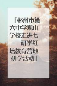 郴州市第六中学观山学校走进七一一研学红培教育营地研学活动