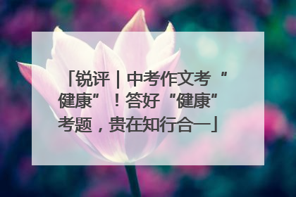 锐评｜中考作文考“健康”！答好“健康”考题，贵在知行合一
