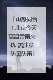 雨热同台！北京今天高温雷雨来扰 需注意防暑防雨
