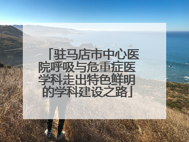 驻马店市中心医院呼吸与危重症医学科走出特色鲜明的学科建设之路