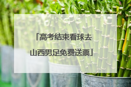 高考结束看球去 山西男足免费送票