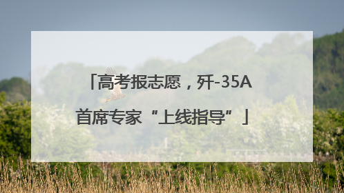 高考报志愿，歼-35A首席专家“上线指导”