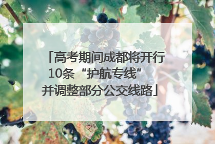 高考期间成都将开行10条“护航专线” 并调整部分公交线路