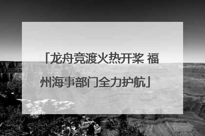 龙舟竞渡火热开桨 福州海事部门全力护航