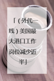 （外代一线）美国最大港口工作岗位减少近半