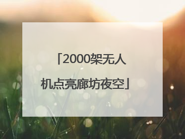 2000架无人机点亮廊坊夜空