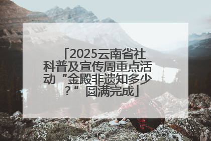 2025云南省社科普及宣传周重点活动“金殿非遗知多少？”圆满完成