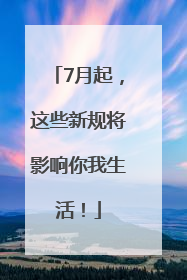 7月起，这些新规将影响你我生活！