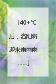 40+℃后，洛阳将迎来雨雨雨……