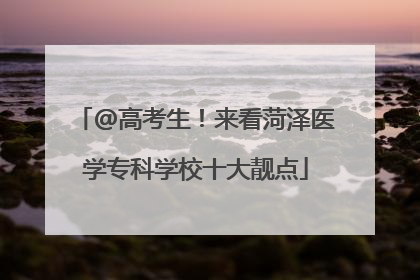 @高考生！来看菏泽医学专科学校十大靓点