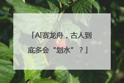AI赛龙舟，古人到底多会“划水”？